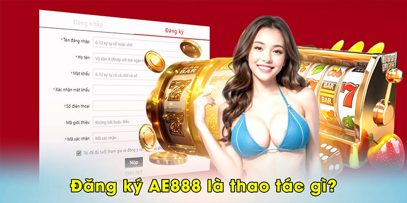 Đăng ký AE888 là thao tác gì?